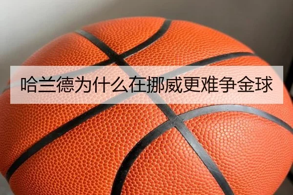 哈兰德为什么在挪威更难争金球
